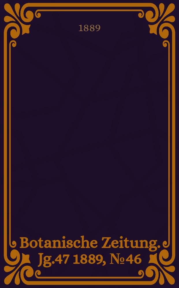 Botanische Zeitung. Jg.47 1889, №46