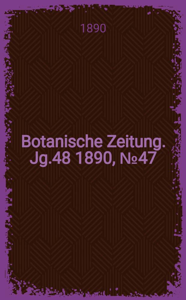 Botanische Zeitung. Jg.48 1890, №47