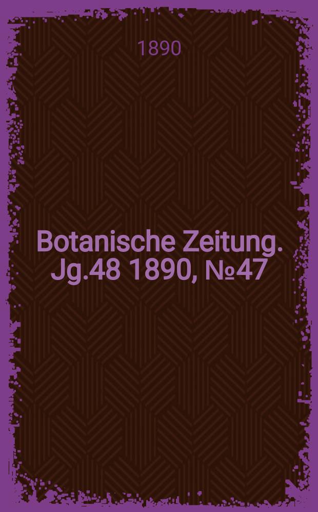Botanische Zeitung. Jg.48 1890, №47