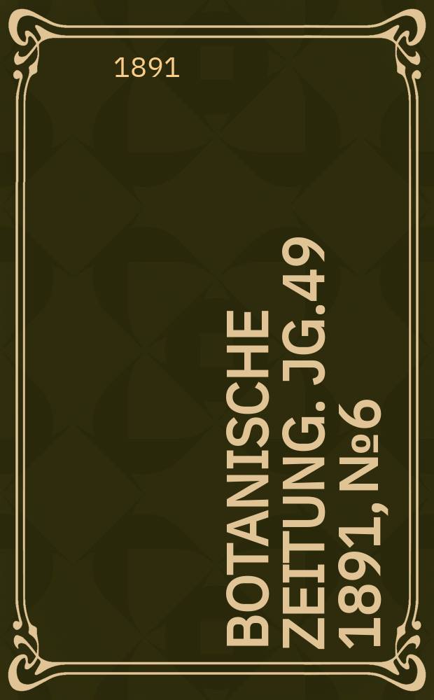 Botanische Zeitung. Jg.49 1891, №6