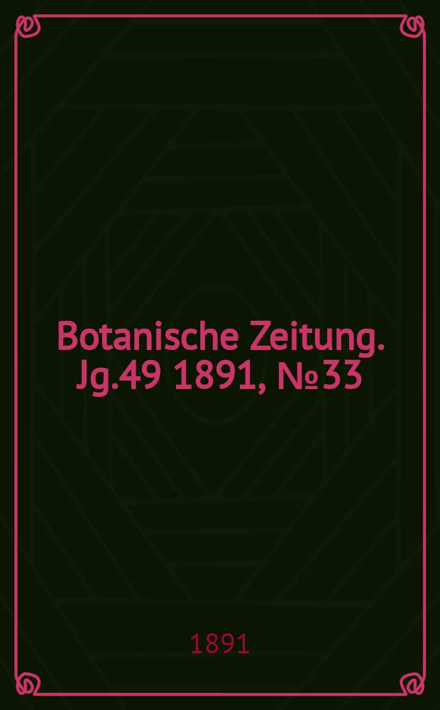 Botanische Zeitung. Jg.49 1891, №33