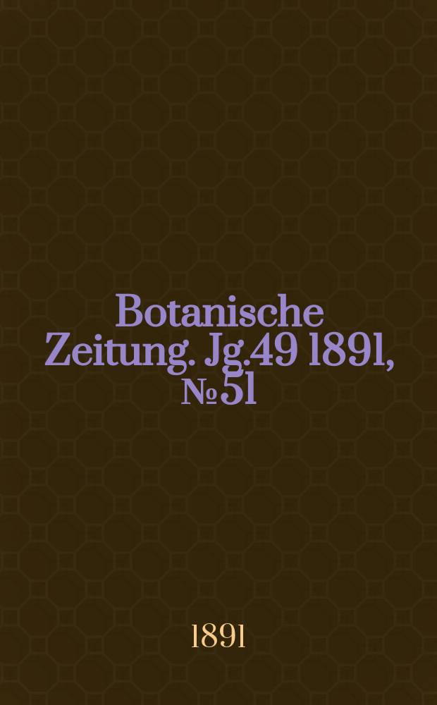Botanische Zeitung. Jg.49 1891, №51