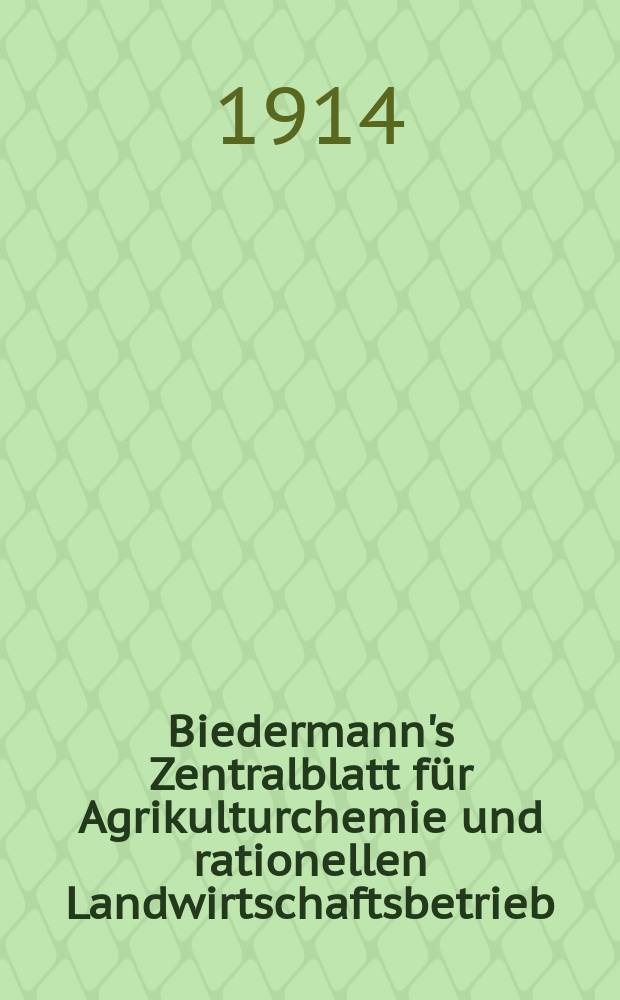Biedermann's Zentralblatt für Agrikulturchemie und rationellen Landwirtschaftsbetrieb : Referierendes Organ für naturwissenschaftliche. Forschungen in ihren Anwendung auf die Landwirtschaft. Jg.43 1914, H.9