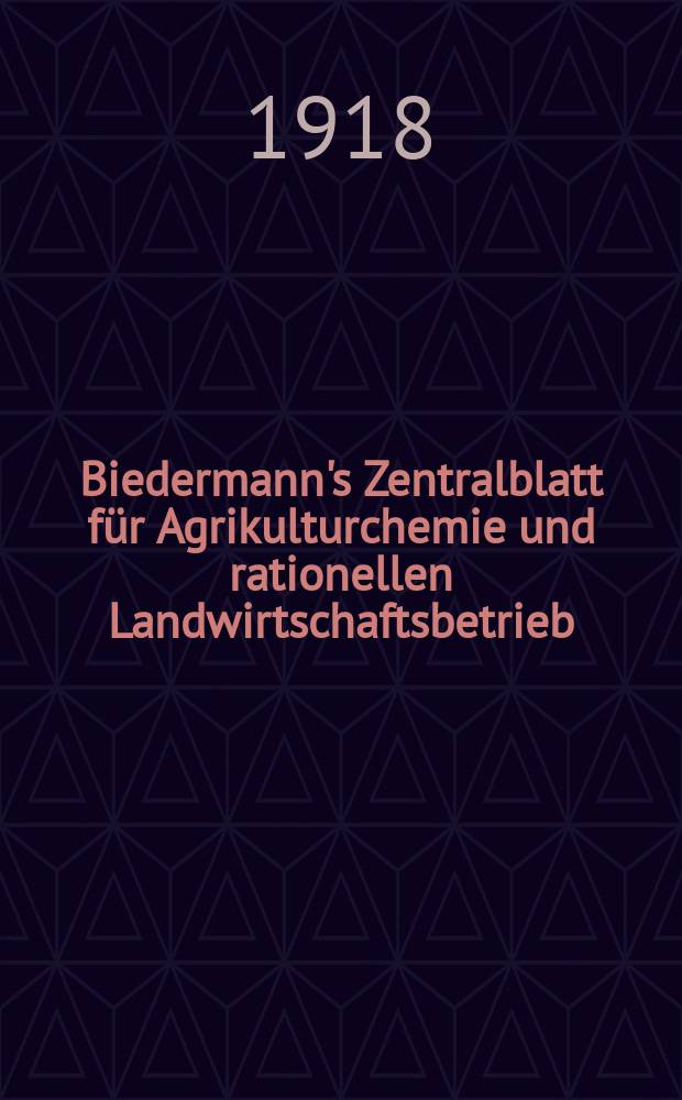 Biedermann's Zentralblatt für Agrikulturchemie und rationellen Landwirtschaftsbetrieb : Referierendes Organ für naturwissenschaftliche. Forschungen in ihren Anwendung auf die Landwirtschaft. Jg.47 1918, H.4