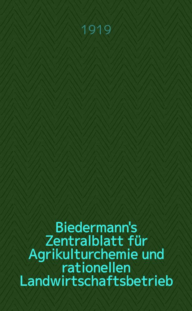 Biedermann's Zentralblatt für Agrikulturchemie und rationellen Landwirtschaftsbetrieb : Referierendes Organ für naturwissenschaftliche. Forschungen in ihren Anwendung auf die Landwirtschaft. Jg.48 1919, H.5