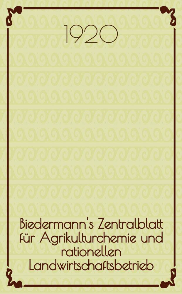Biedermann's Zentralblatt für Agrikulturchemie und rationellen Landwirtschaftsbetrieb : Referierendes Organ für naturwissenschaftliche. Forschungen in ihren Anwendung auf die Landwirtschaft. Jg.49 1920, H.7