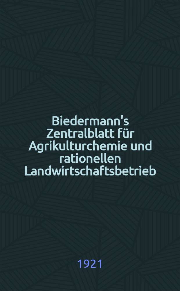 Biedermann's Zentralblatt für Agrikulturchemie und rationellen Landwirtschaftsbetrieb : Referierendes Organ für naturwissenschaftliche. Forschungen in ihren Anwendung auf die Landwirtschaft. Jg.50 1921, H.10