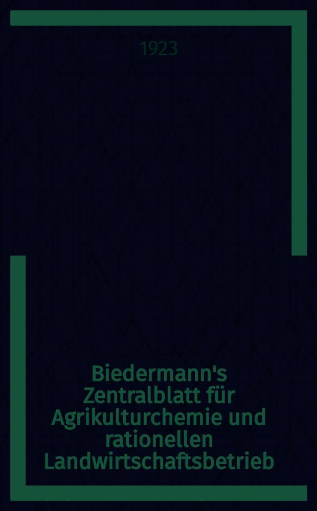 Biedermann's Zentralblatt f&uuml;r Agrikulturchemie und rationellen Landwirtschaftsbetrieb : Referierendes Organ f&uuml;r naturwissenschaftliche. Forschungen in ihren Anwendung auf die Landwirtschaft. Jg.52 1923, H.10