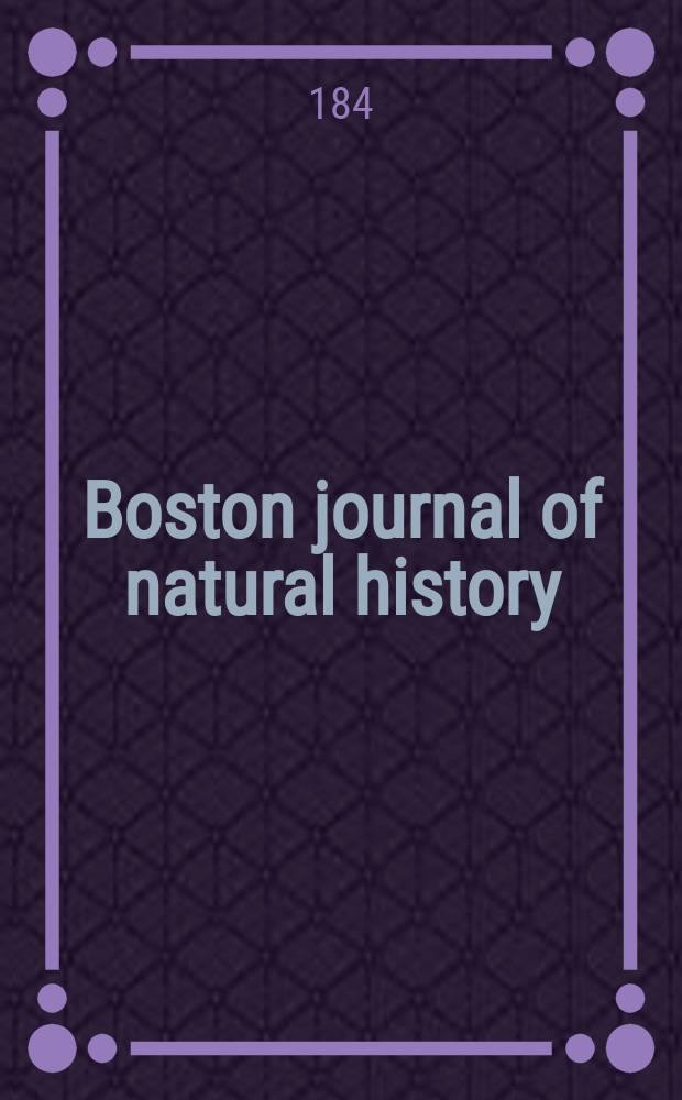 Boston journal of natural history : Containing papers and communications Read to the Boston society of natural history ... Vol.3, №4