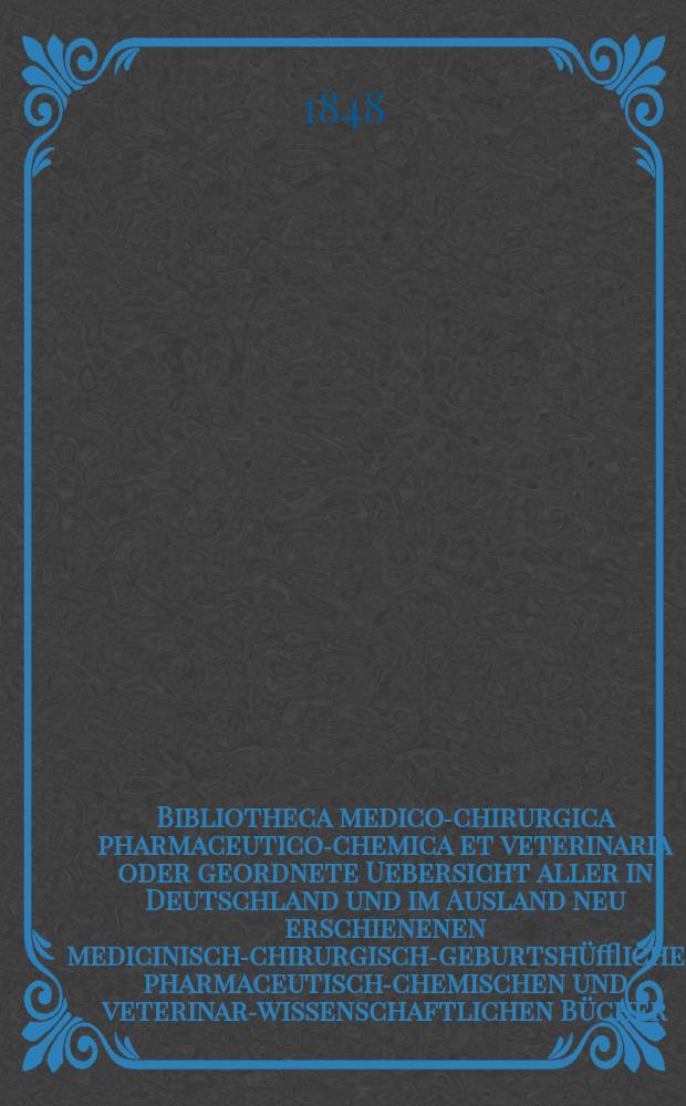 Bibliotheca medico-chirurgica pharmaceutico-chemica et veterinaria oder geordnete Uebersicht aller in Deutschland und im Ausland neu erschienenen medicinisch-chirurgisch-geburtshüfflichen pharmaceutisch-chemischen und veterinar-wissenschaftlichen Bücher. Jg.2