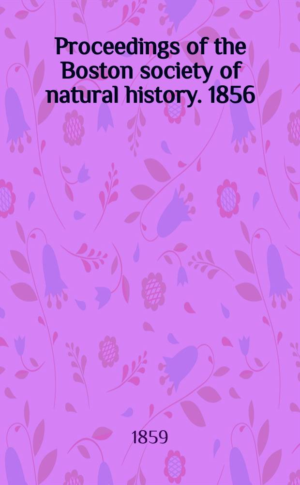 Proceedings of the Boston society of natural history. 1856/1859, Vol.6