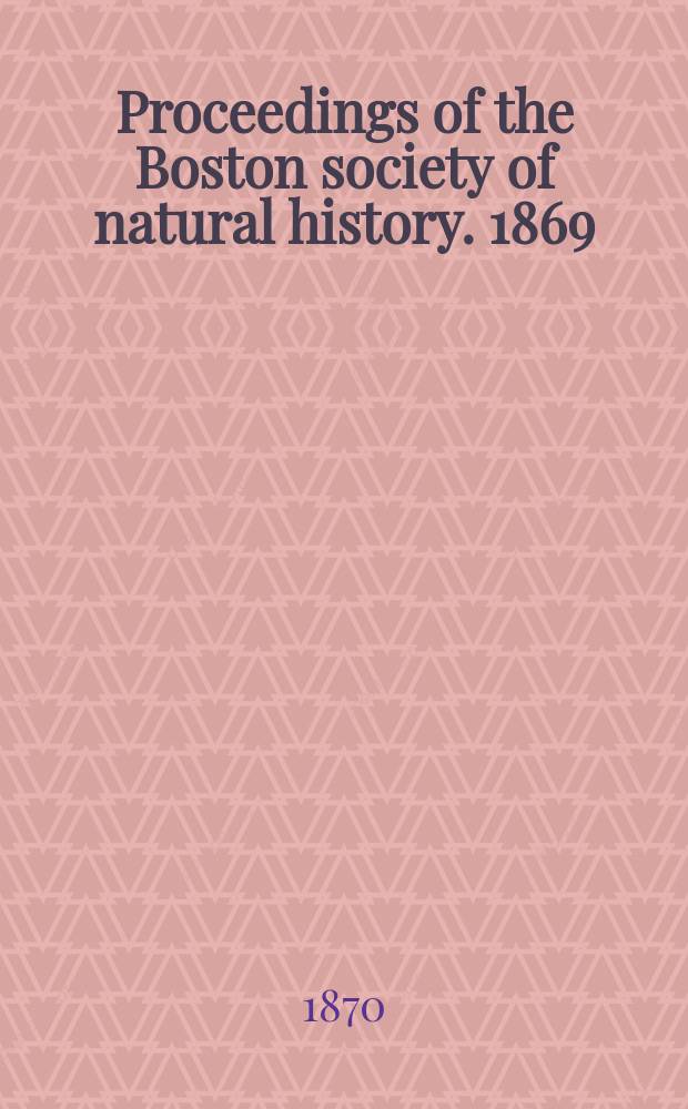Proceedings of the Boston society of natural history. 1869/1870, Vol.13