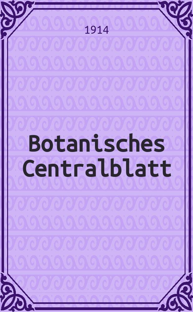 Botanisches Centralblatt : Referirendes Organ der Association internationale des Botanistes für das Gesamtgebiet der Botanik. Jg.35 1914, Bd.125