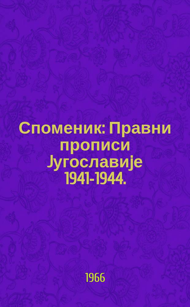 Споменик : Правни прописи Jугославиjе 1941-1944. = Хронология правовых актов Югославии 1941-1944