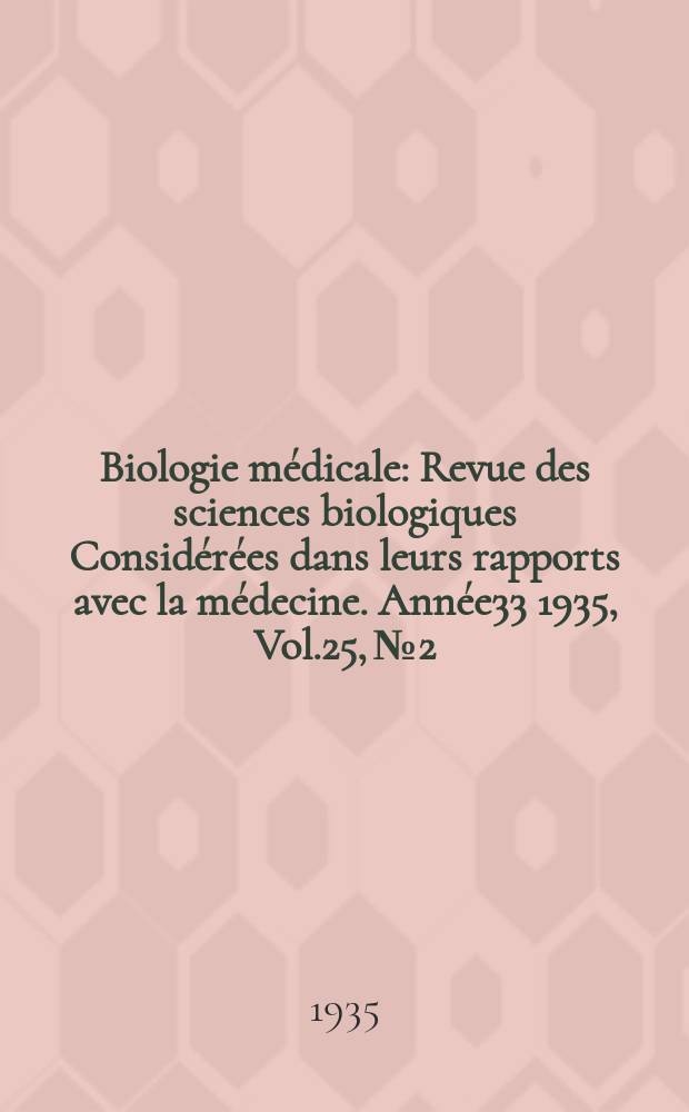 Biologie médicale : Revue des sciences biologiques Considérées dans leurs rapports avec la médecine. Année33 1935, Vol.25, №2
