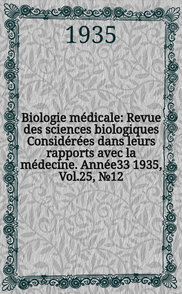 Biologie m&eacute;dicale : Revue des sciences biologiques Consid&eacute;r&eacute;es dans leurs rapports avec la m&eacute;decine. Ann&eacute;e33 1935, Vol.25, №12