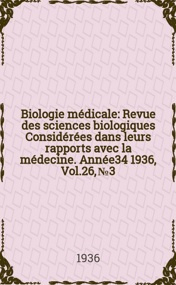 Biologie médicale : Revue des sciences biologiques Considérées dans leurs rapports avec la médecine. Année34 1936, Vol.26, №3
