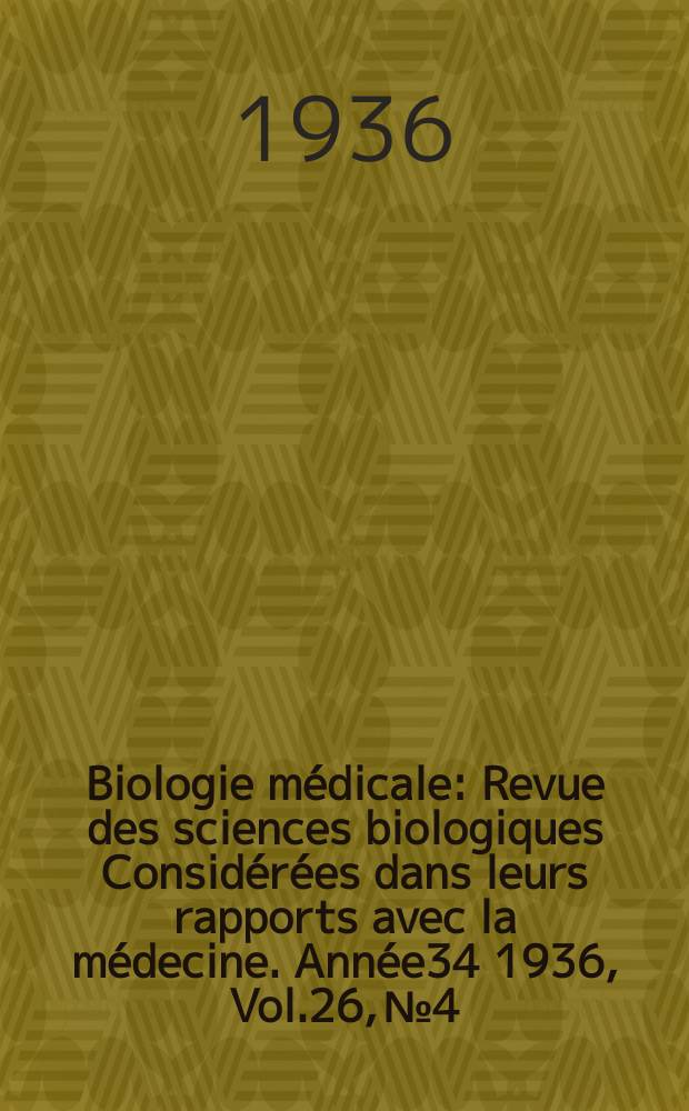 Biologie médicale : Revue des sciences biologiques Considérées dans leurs rapports avec la médecine. Année34 1936, Vol.26, №4