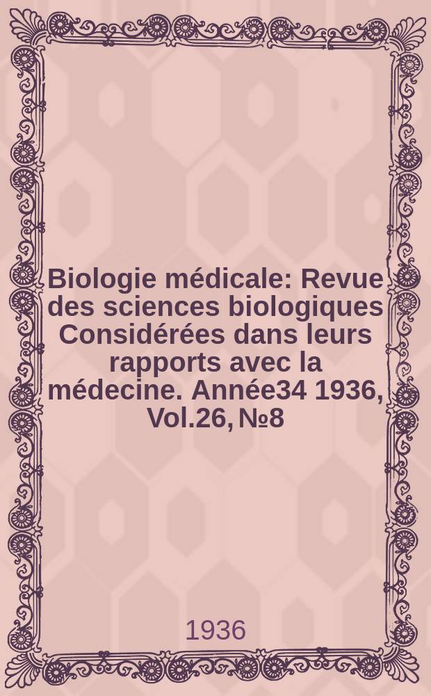 Biologie médicale : Revue des sciences biologiques Considérées dans leurs rapports avec la médecine. Année34 1936, Vol.26, №8