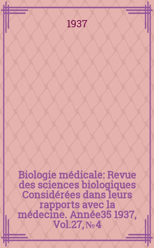 Biologie médicale : Revue des sciences biologiques Considérées dans leurs rapports avec la médecine. Année35 1937, Vol.27, №4