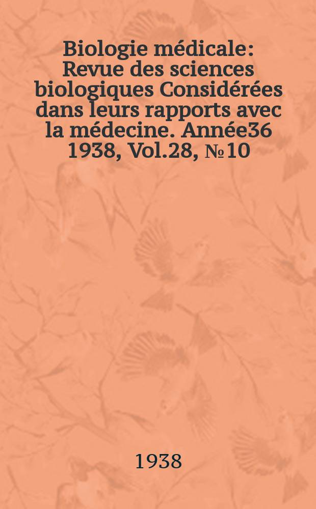 Biologie m&eacute;dicale : Revue des sciences biologiques Consid&eacute;r&eacute;es dans leurs rapports avec la m&eacute;decine. Ann&eacute;e36 1938, Vol.28, №10