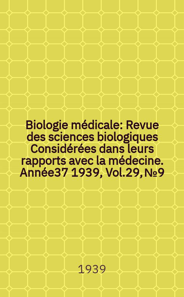 Biologie médicale : Revue des sciences biologiques Considérées dans leurs rapports avec la médecine. Année37 1939, Vol.29, №9