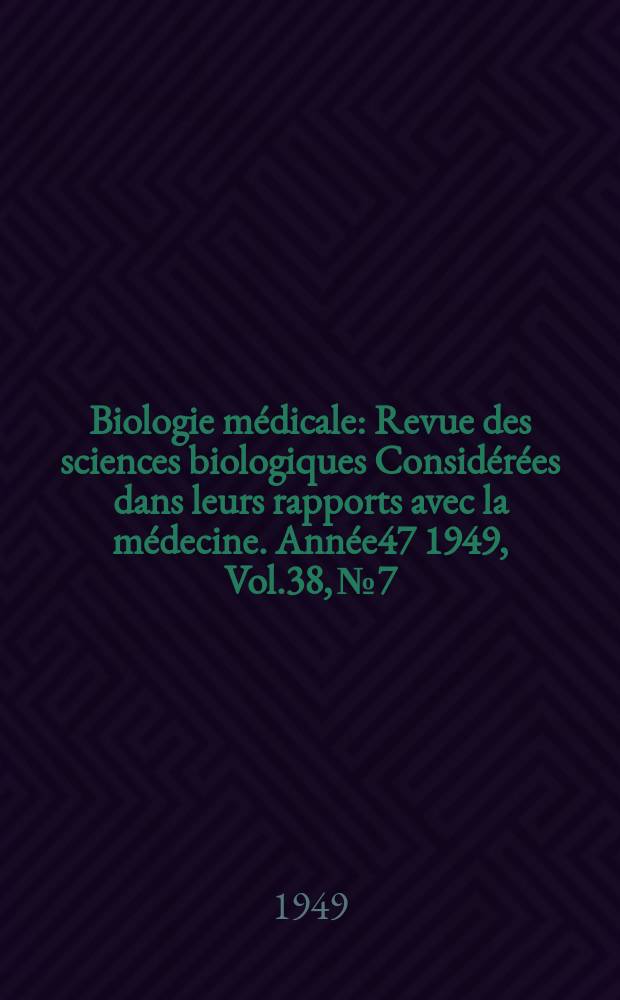 Biologie médicale : Revue des sciences biologiques Considérées dans leurs rapports avec la médecine. Année47 1949, Vol.38, №7/8