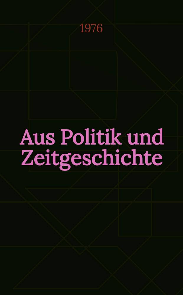 Aus Politik und Zeitgeschichte : Beil. zur Wochenzeitung Das Parlament. 1976, №27