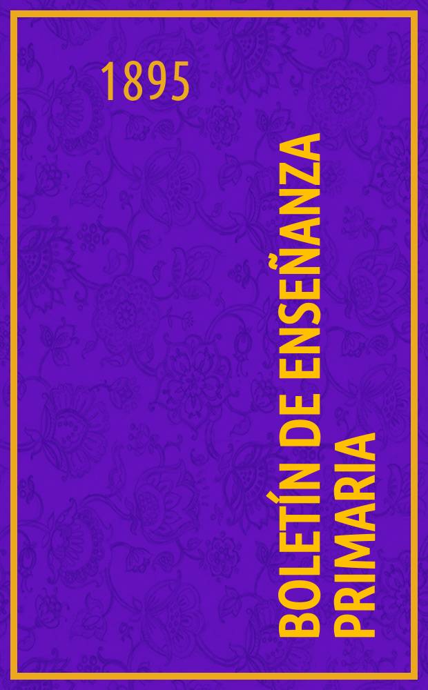 Bolet&iacute;n de ense&ntilde;anza primaria : Publicado por la direcci&oacute;n G de instrucci&oacute;n p&uacute;blica. A&ntilde;o7 1894/1895, T.12, №72