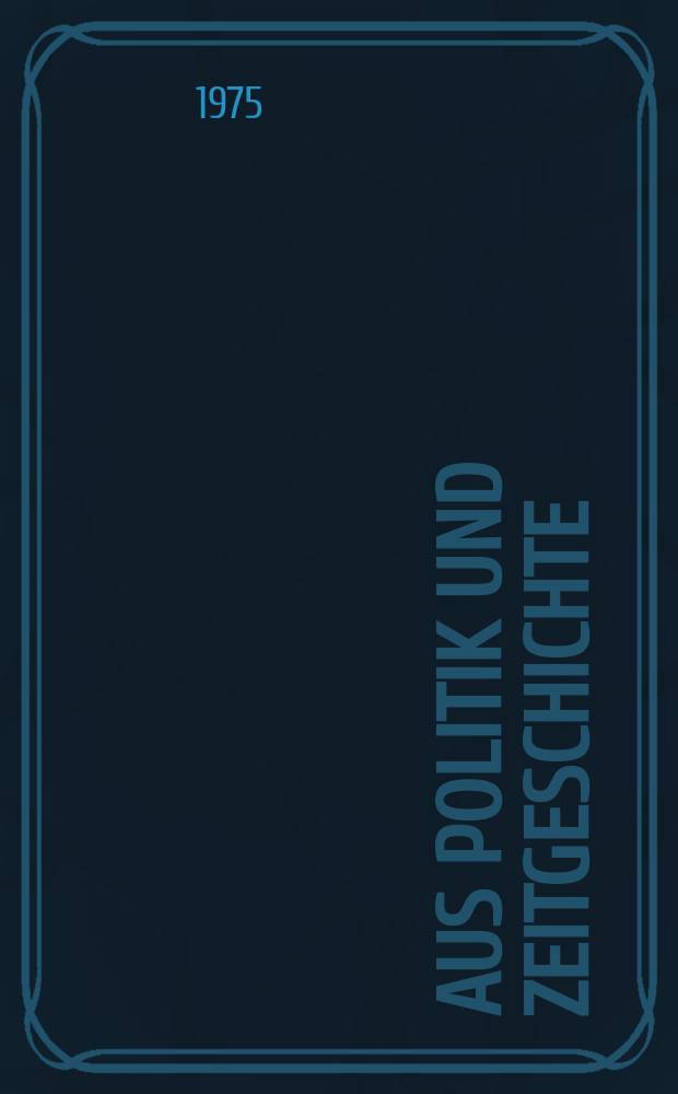 Aus Politik und Zeitgeschichte : Beil. zur Wochenzeitung Das Parlament. 1975, №45