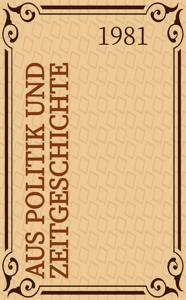 Aus Politik und Zeitgeschichte : Beil. zur Wochenzeitung Das Parlament. 1981, №11