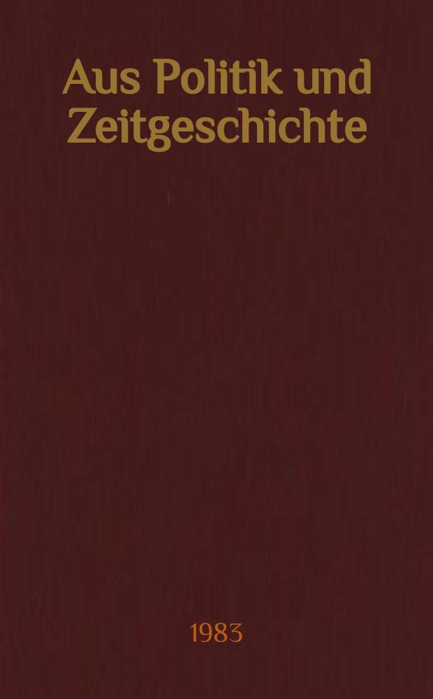 Aus Politik und Zeitgeschichte : Beil. zur Wochenzeitung Das Parlament. 1983, №42