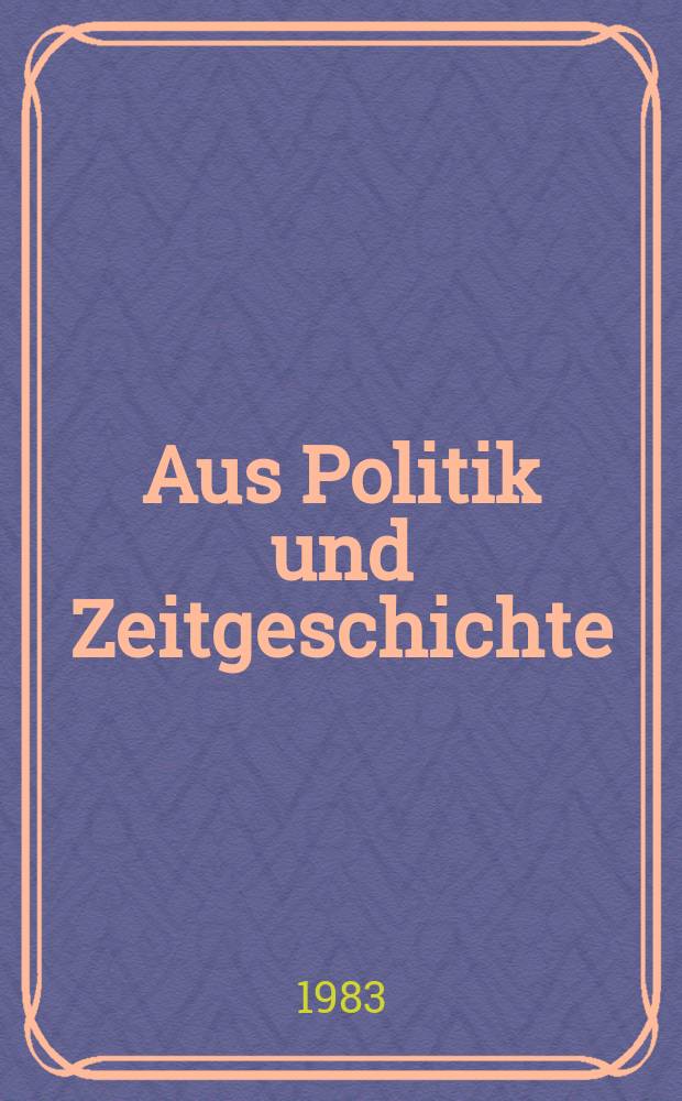 Aus Politik und Zeitgeschichte : Beil. zur Wochenzeitung Das Parlament. 1983, №50