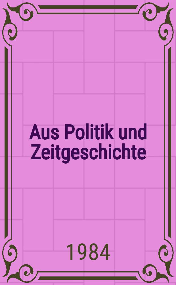 Aus Politik und Zeitgeschichte : Beil. zur Wochenzeitung Das Parlament. 1984, №31