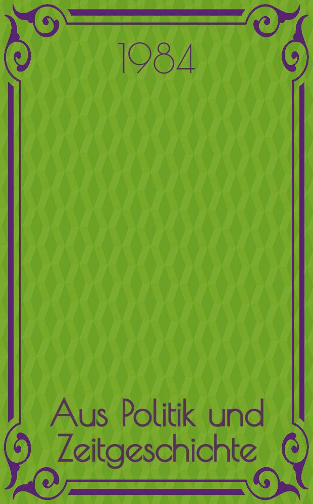 Aus Politik und Zeitgeschichte : Beil. zur Wochenzeitung Das Parlament. 1984, №36