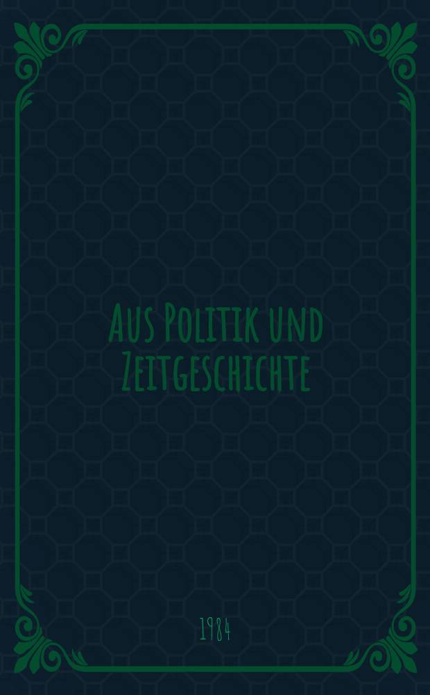 Aus Politik und Zeitgeschichte : Beil. zur Wochenzeitung Das Parlament. 1984, №39