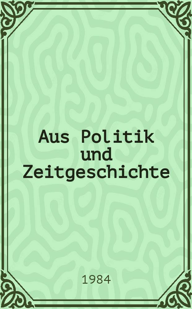 Aus Politik und Zeitgeschichte : Beil. zur Wochenzeitung Das Parlament. 1984, №42