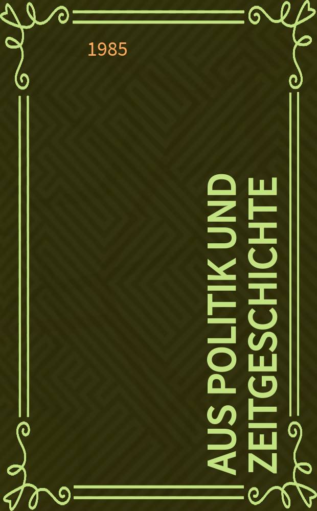 Aus Politik und Zeitgeschichte : Beil. zur Wochenzeitung Das Parlament. 1985, №7