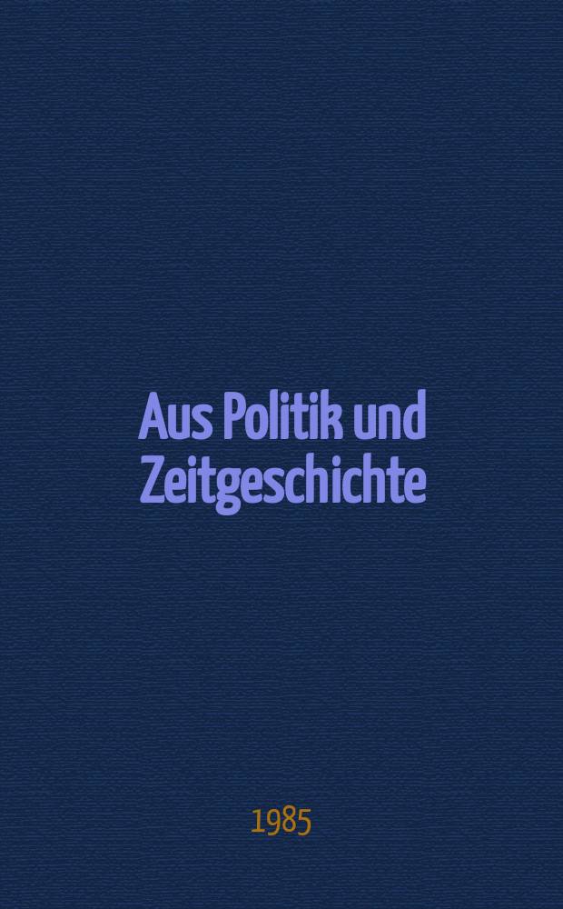 Aus Politik und Zeitgeschichte : Beil. zur Wochenzeitung Das Parlament. 1985, №43