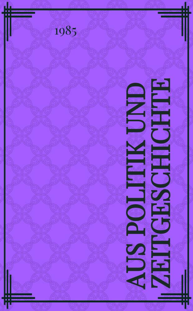 Aus Politik und Zeitgeschichte : Beil. zur Wochenzeitung Das Parlament. 1985, Указатель