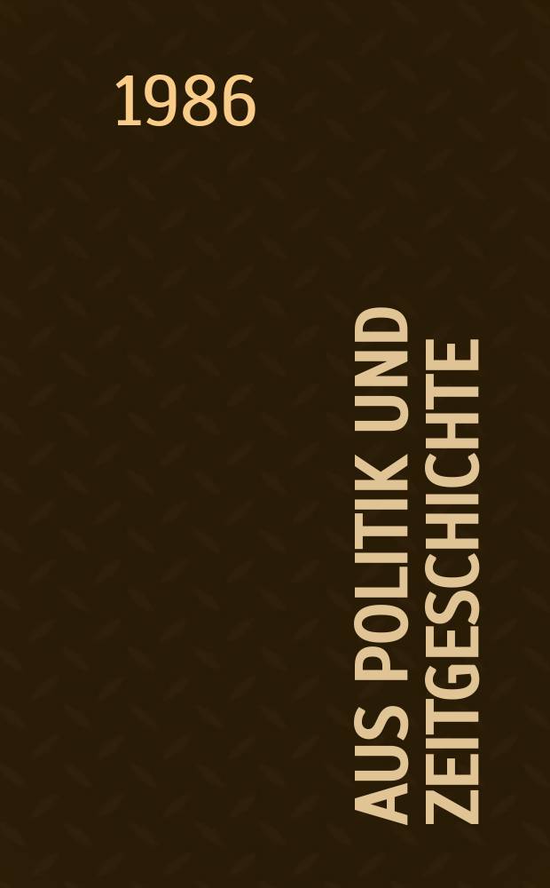 Aus Politik und Zeitgeschichte : Beil. zur Wochenzeitung Das Parlament. 1986, №33