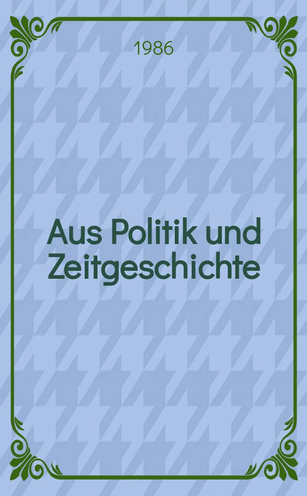 Aus Politik und Zeitgeschichte : Beil. zur Wochenzeitung Das Parlament. 1986, №38