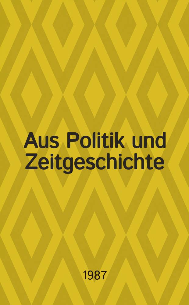 Aus Politik und Zeitgeschichte : Beil. zur Wochenzeitung Das Parlament. 1987, №16