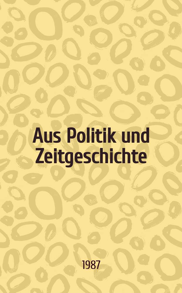 Aus Politik und Zeitgeschichte : Beil. zur Wochenzeitung Das Parlament. 1987, №49