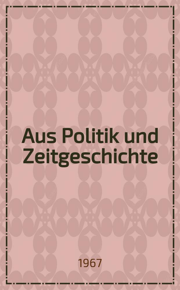 Aus Politik und Zeitgeschichte : Beil. zur Wochenzeitung Das Parlament. 1967, №20