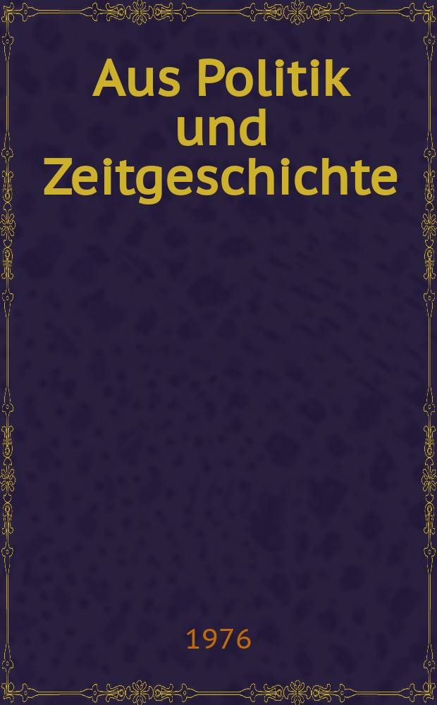 Aus Politik und Zeitgeschichte : Beil. zur Wochenzeitung Das Parlament. 1976, №1/2