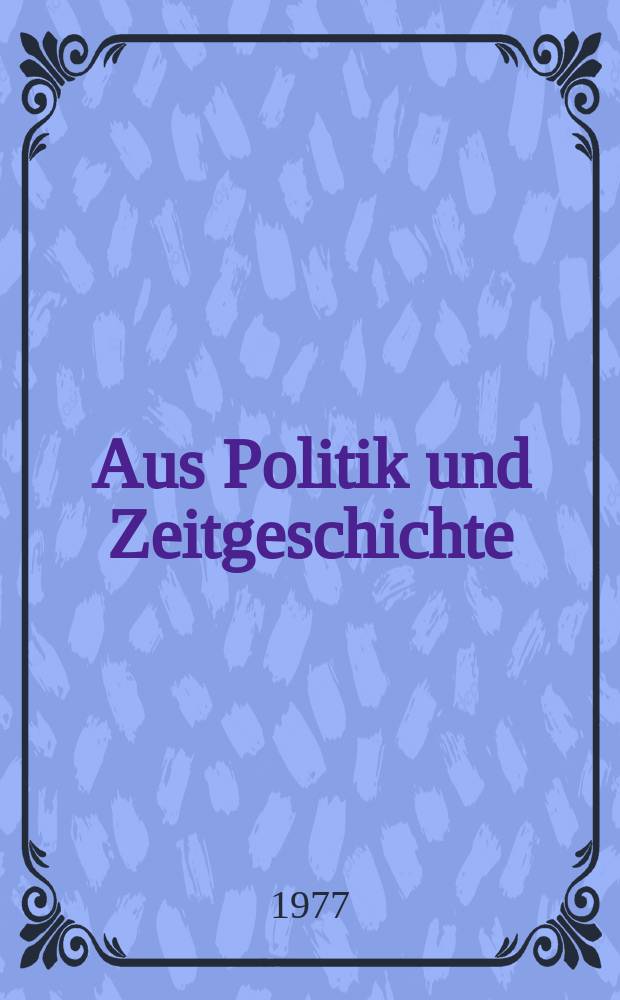 Aus Politik und Zeitgeschichte : Beil. zur Wochenzeitung Das Parlament. 1977, №22