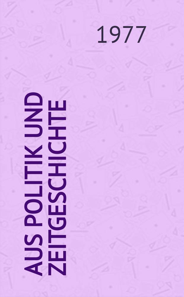Aus Politik und Zeitgeschichte : Beil. zur Wochenzeitung Das Parlament. 1977, №27