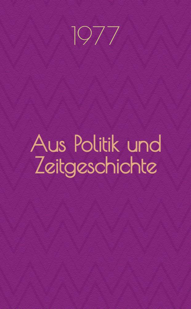 Aus Politik und Zeitgeschichte : Beil. zur Wochenzeitung Das Parlament. 1977, №40