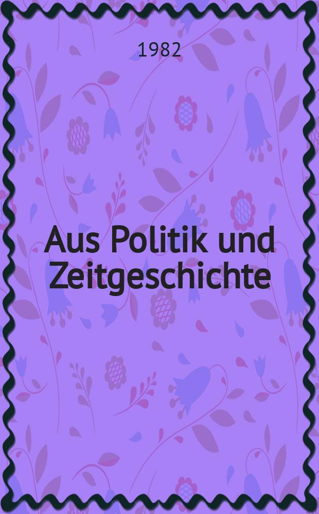 Aus Politik und Zeitgeschichte : Beil. zur Wochenzeitung Das Parlament. 1982, №18